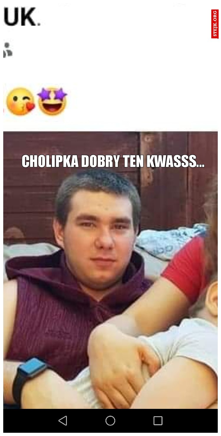 Cholipka dobry ten kwasss... 