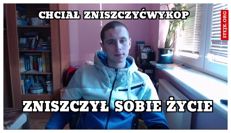 chciał zniszczyćwykop