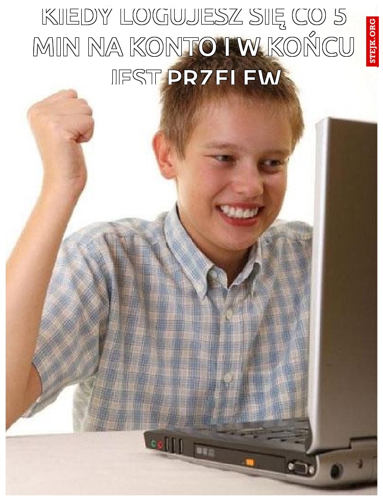 KIEDY LOGUJESZ SIĘ CO 5 MIN NA KONTO I W KOŃCU JEST PRZELEW