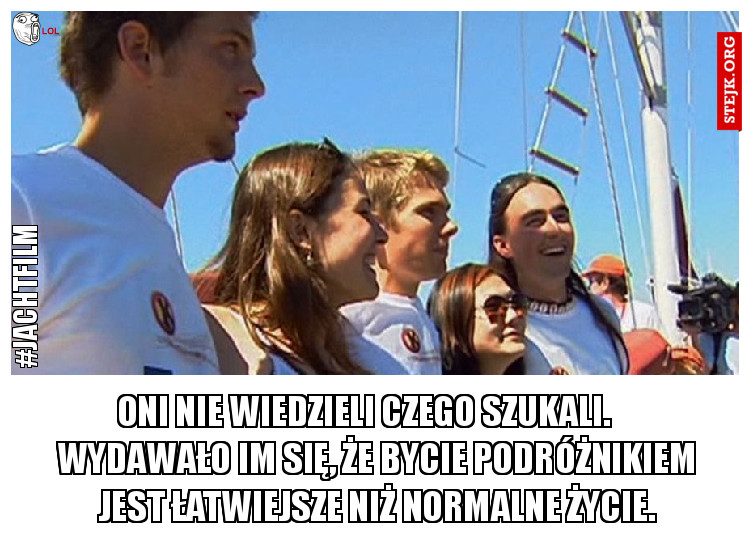 ONI NIE WIEDZIELI CZEGO SZUKALI.     WYDAWAŁO IM SIĘ, ŻE BYCIE PODRÓŻNIKIEM JEST ŁATWIEJSZE NIŻ NORMALNE ŻYCIE.