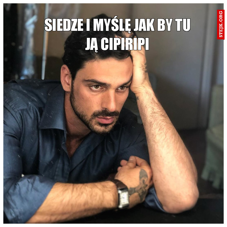 siedze i myślę jak by tu ją cipiripi