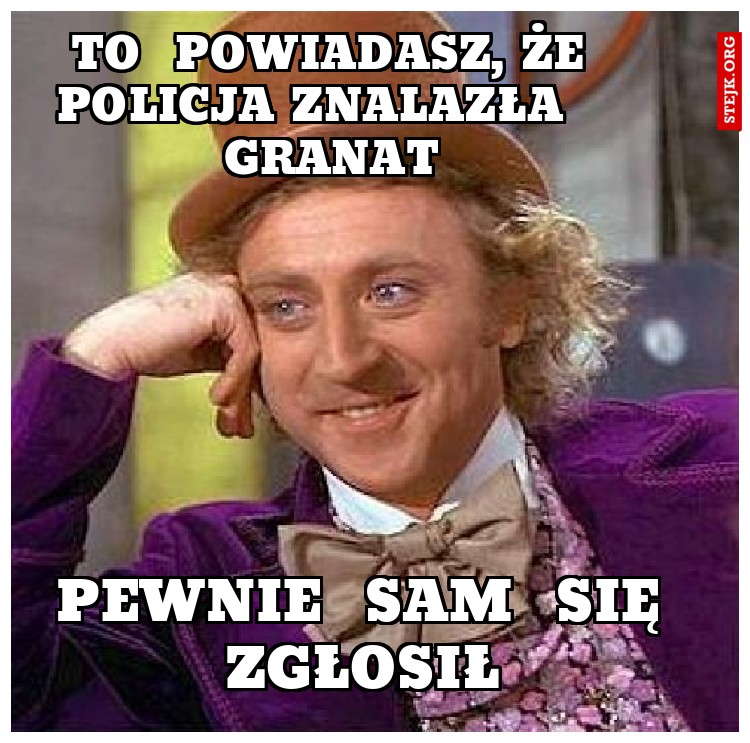 to  powiadasz, że policja znalazła   granat