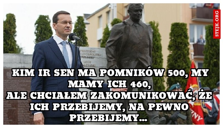 Kim ir sen ma pomników 500, my mamy ich 460, 