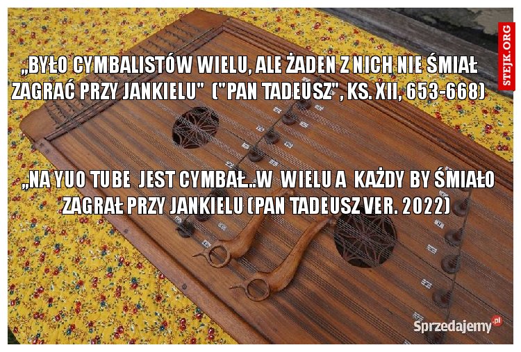 „Było cymbalistów wielu, Ale żaden z nich nie śmiał zagrać przy Jankielu"  ("Pan Tadeusz", ks. XII, 653-668)