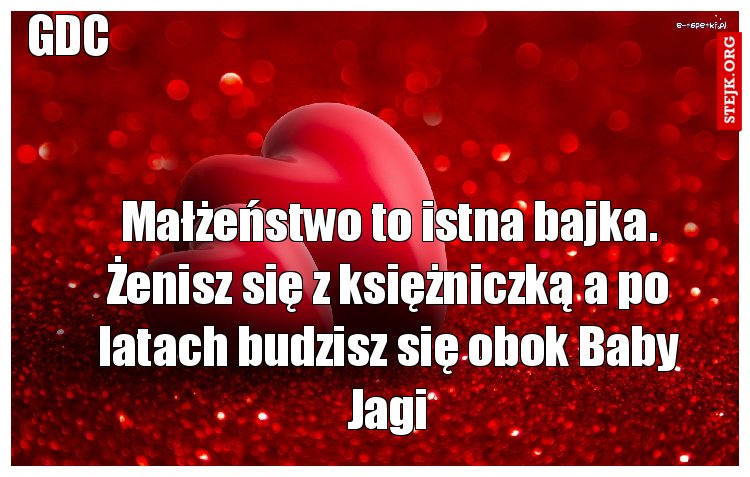 Małżeństwo to istna bajka. Żenisz się z księżniczką a po latach budzisz się obok Baby Jagi