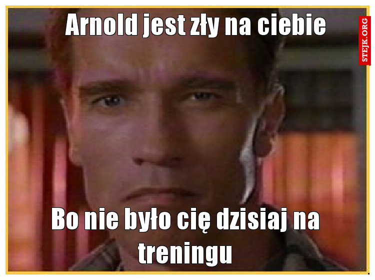 Arnold jest zły na ciebie