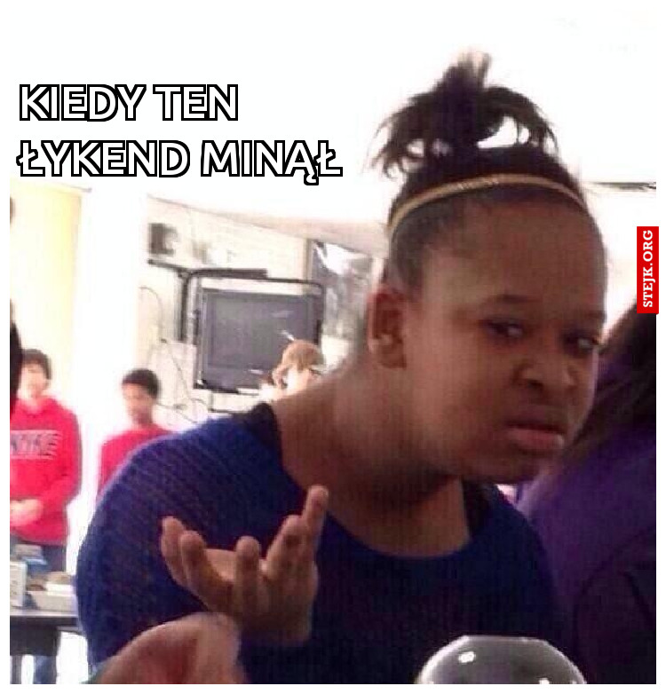 Kiedy ten łykend minął 