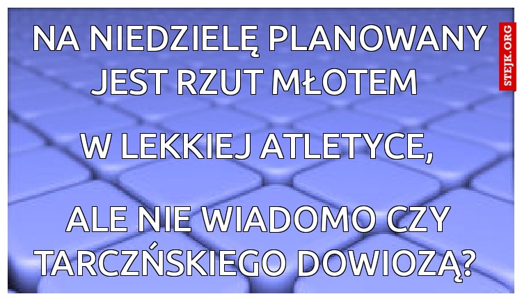 Na niedzielę planowany jest rzut młotem 