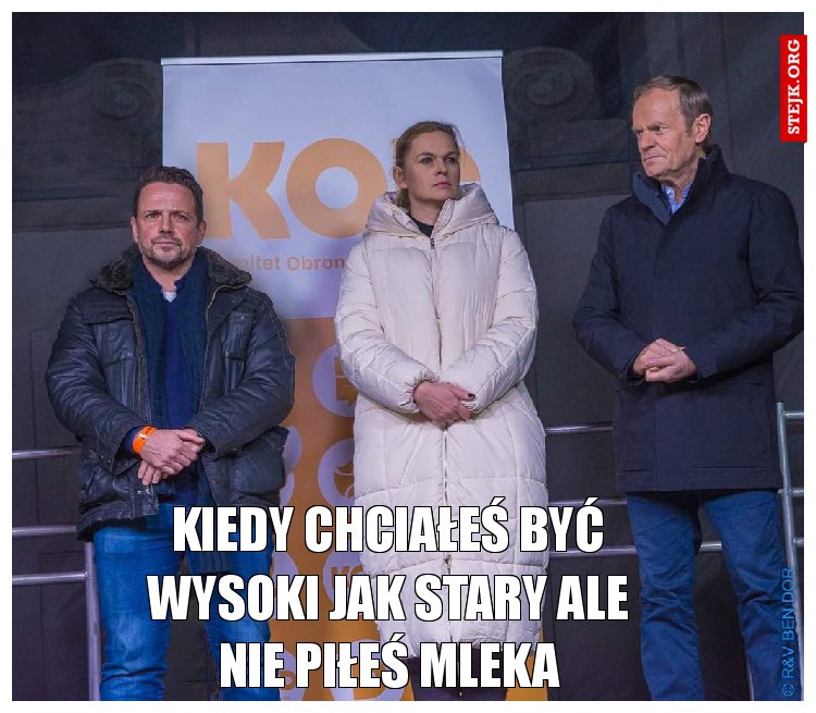 Kiedy chciałeś być wysoki jak stary ale nie piłeś mleka