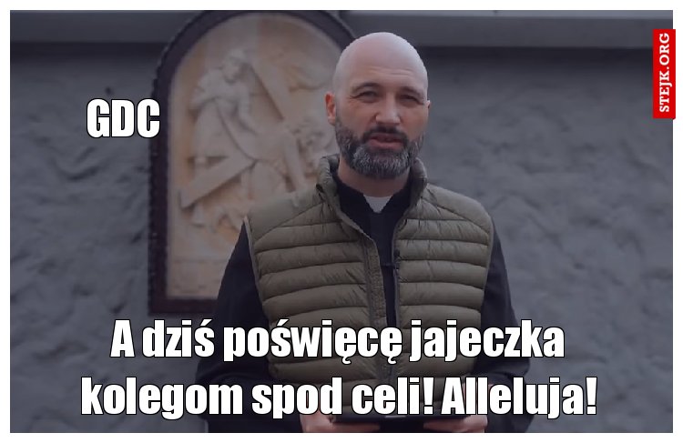 A dziś poświęcę jajeczka kolegom spod celi! Alleluja!