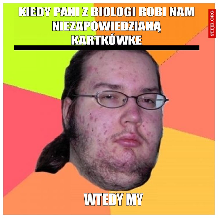 kiedy Pani z biologi robi nam niezapowiedzianą kartkówke