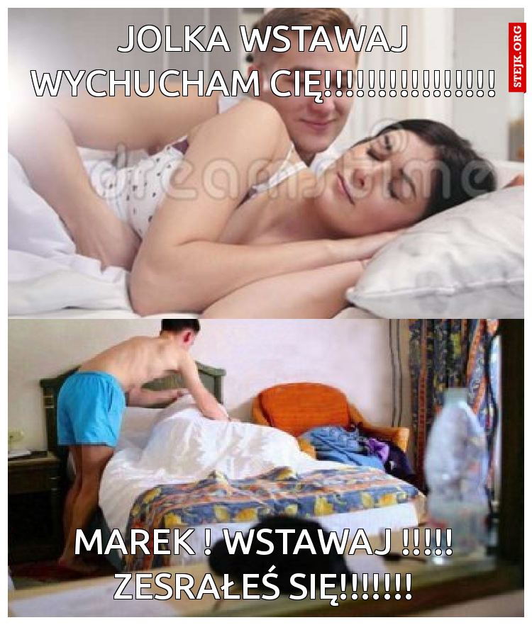 jolka wstawaj wychucham Cię!!!!!!!!!!!!!!!!