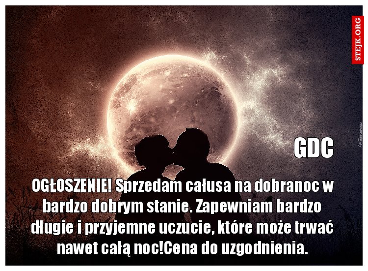 OGŁOSZENIE! Sprzedam całusa na dobranoc w bardzo dobrym stanie. Zapewniam bardzo długie i przyjemne uczucie, które może trwać nawet całą noc!Cena do uzgodnienia.