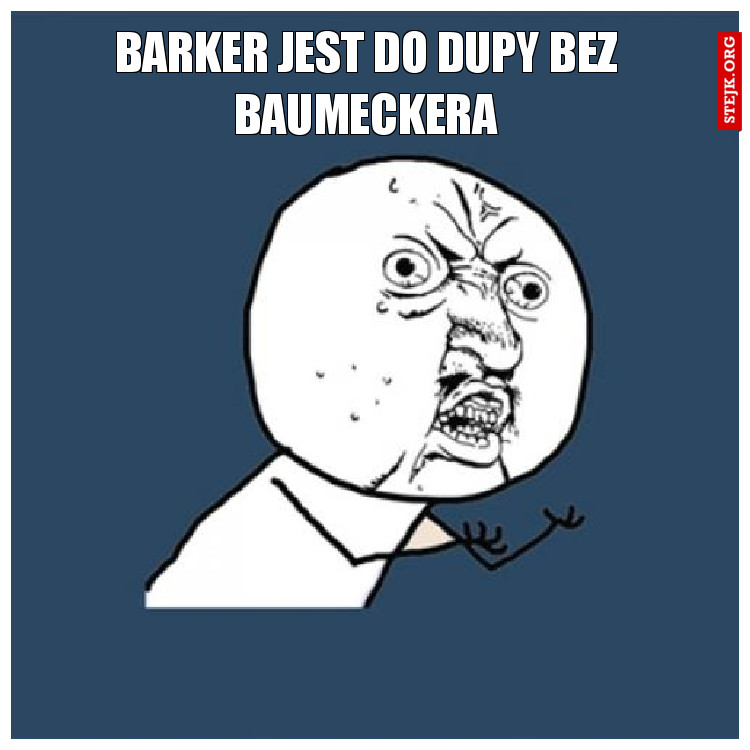 Barker jest do dupy bez BAumeckera