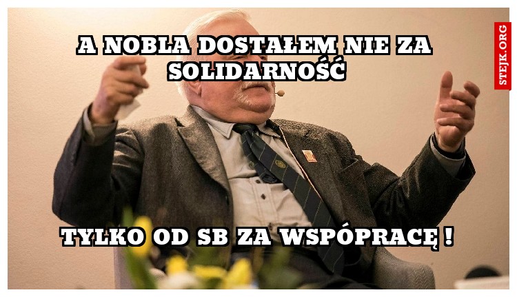 a nobla dostałem nie za solidarność