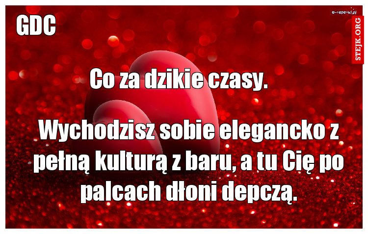 Co za dzikie czasy.