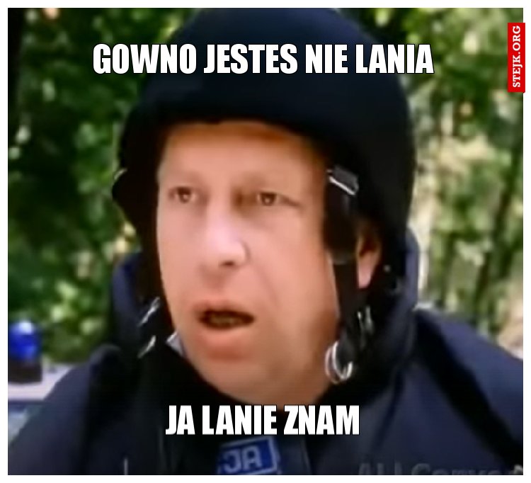 gowno jestes nie lania