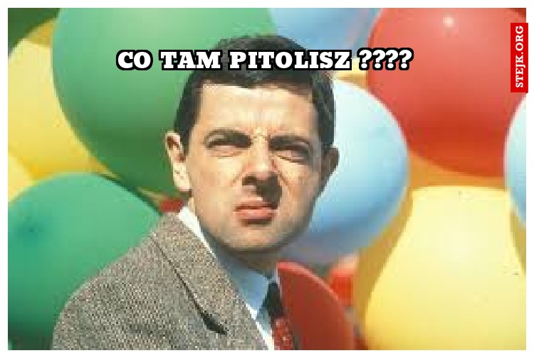 Co tam pitolisz ????