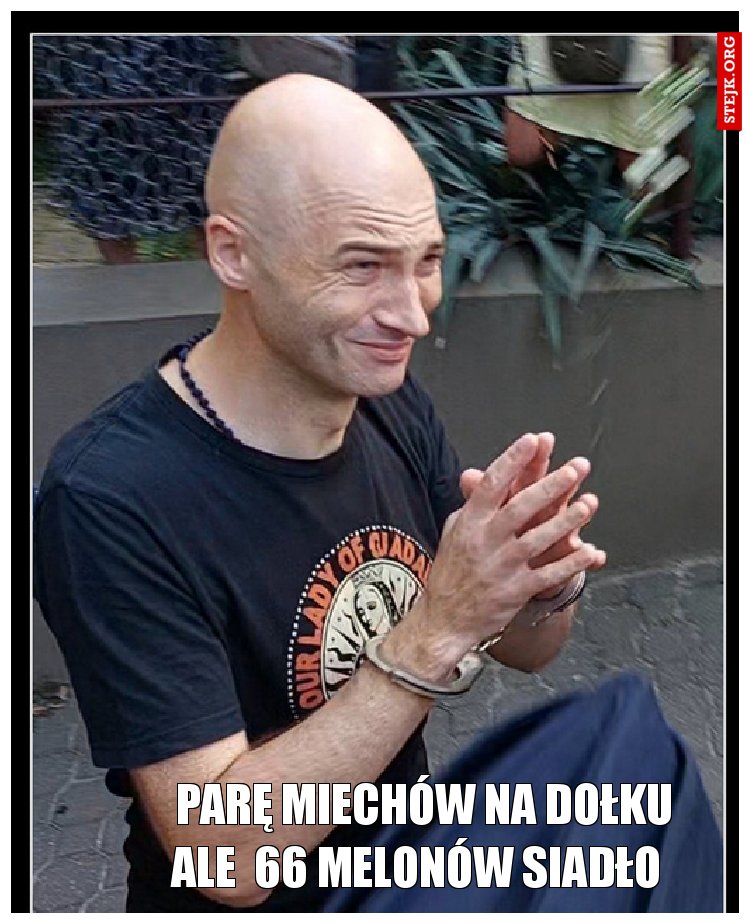                  PARĘ MIECHÓW NA DOŁKU                  ALE  66 melonów SIADŁO  
