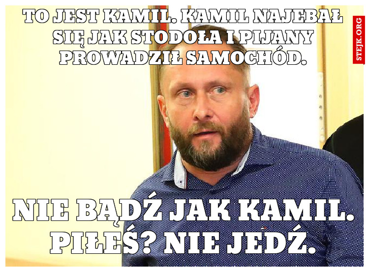 To jest kamil. kamil najebał się jak stodoła i pijany prowadził samochód.