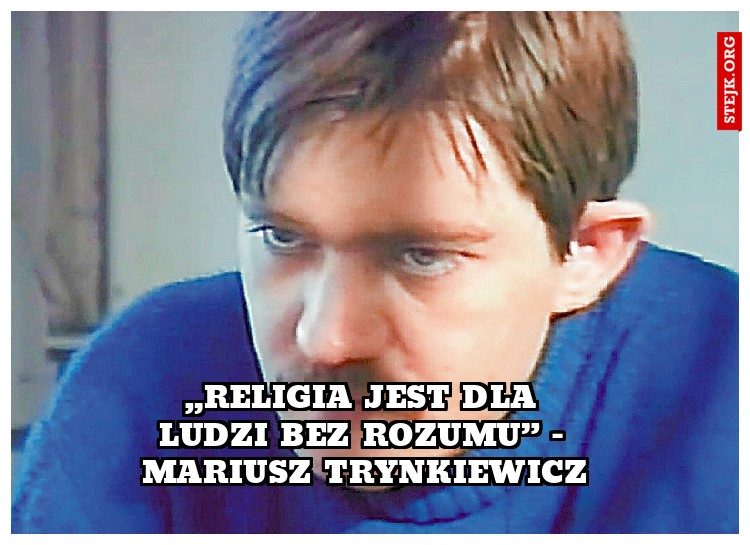 „Religia jest dla ludzi bez rozumu” - Mariusz trynkiewicz