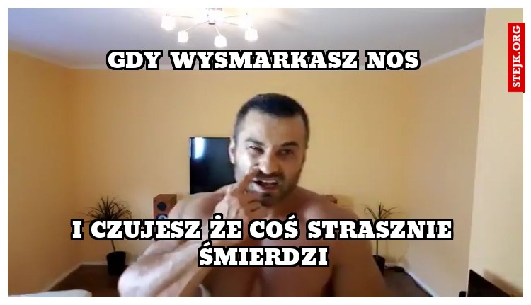 gdy wysmarkasz nos