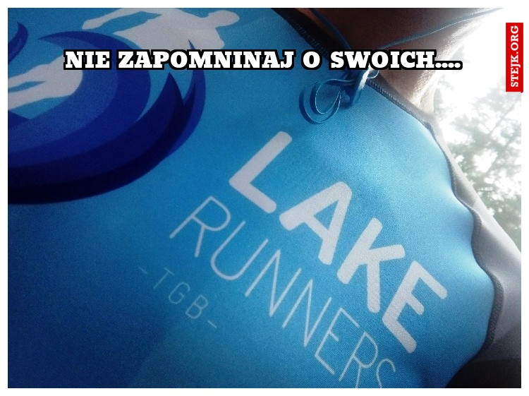 nie zapomninaj o swoich....