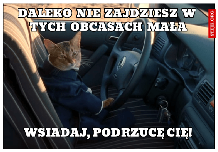 Daleko nie zajdziesz w tych obcasach mała