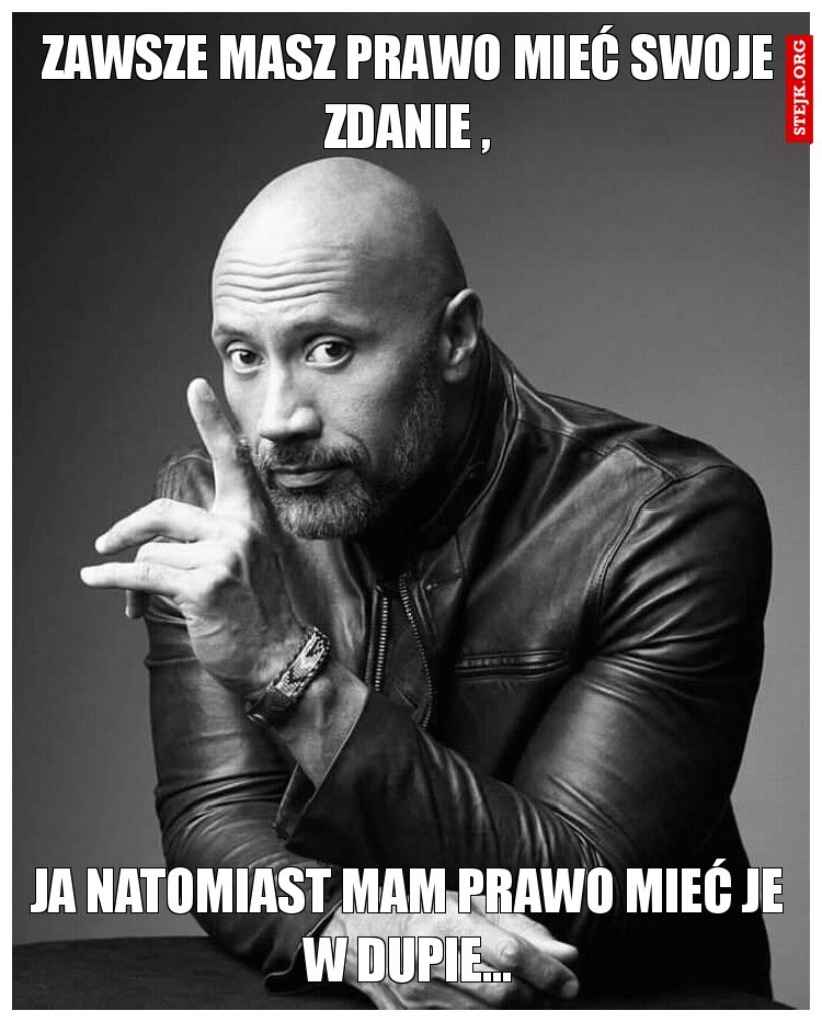 Zawsze masz prawo mieć swoje zdanie ,