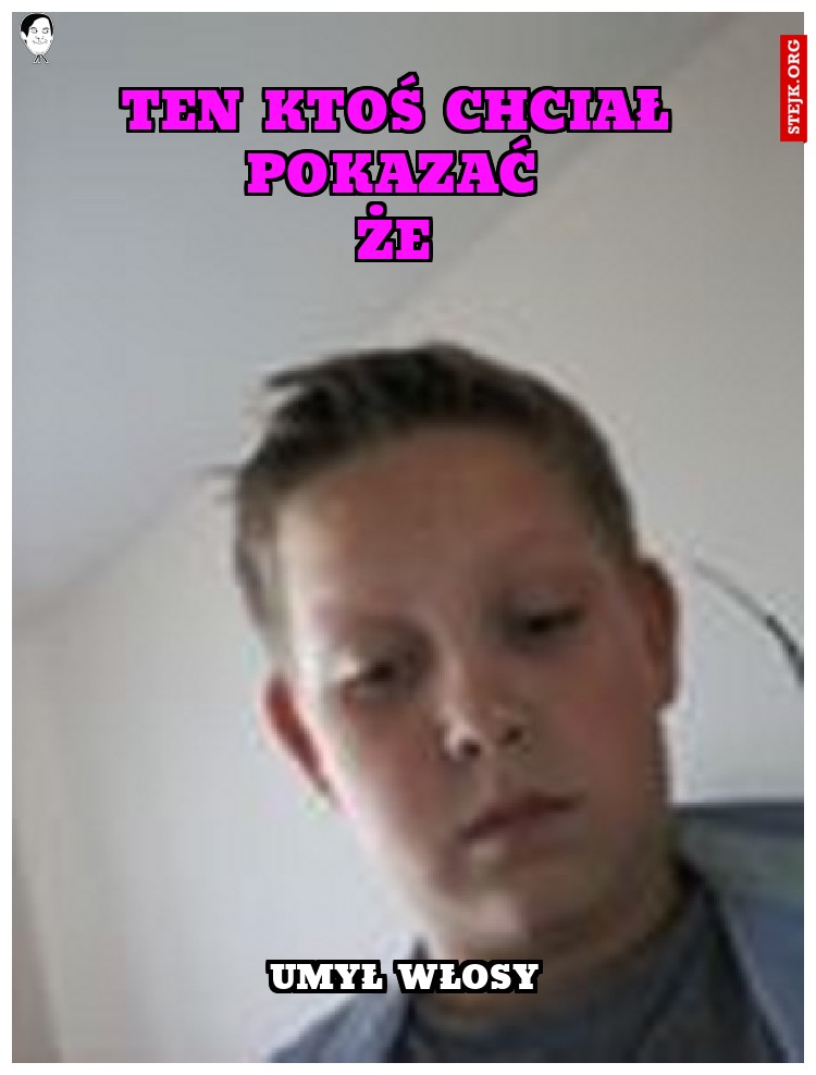 TEN KTOŚ CHCIAŁ POKAZAĆ 