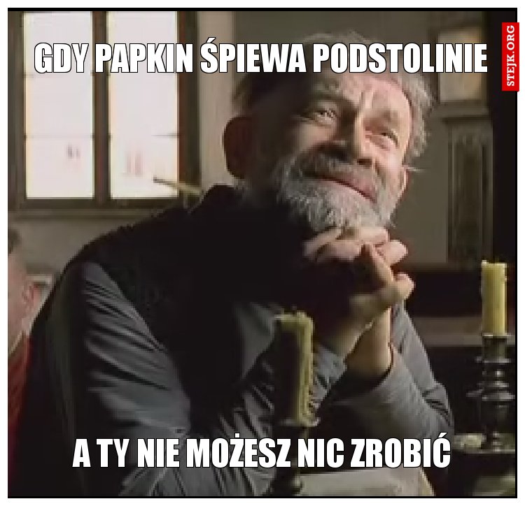 Gdy Papkin śpiewa podstolinie