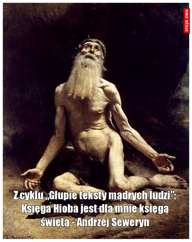 Z cyklu „Głupie teksty mądrych ludzi”: Księga Hioba jest dla mnie księgą świętą - Andrzej Seweryn
