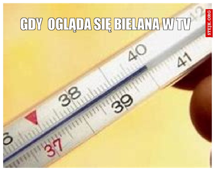 Gdy  ogląda się bielana w tv 