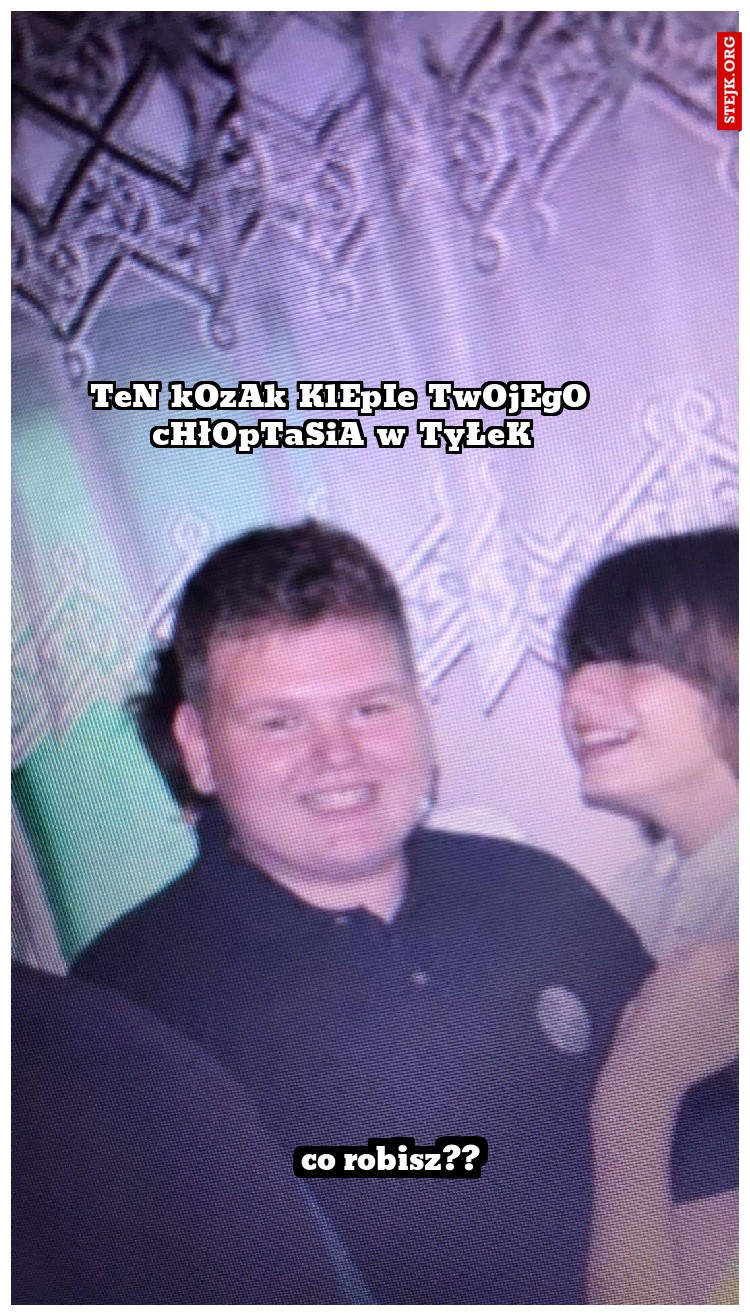 TeN kOzAk KlEpIe TwOjEgO cHłOpTaSiA w TyŁeK