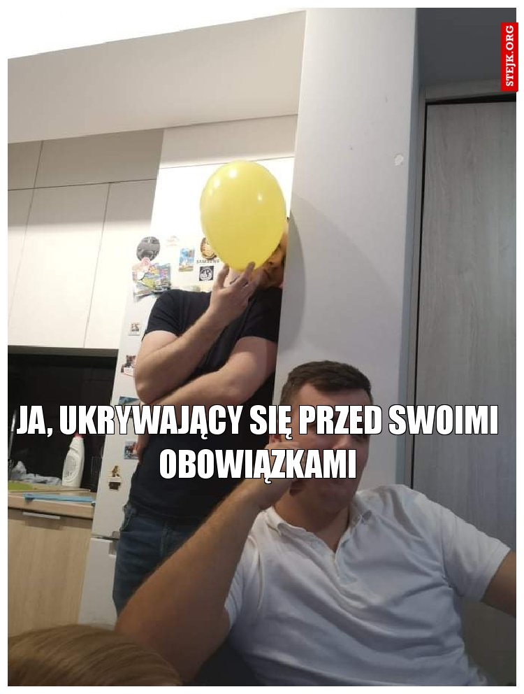 Ja, ukrywający się przed swoimi obowiązkami