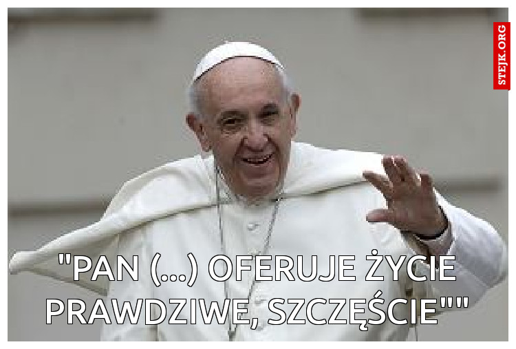 "Pan (...) oferuje życie prawdziwe, szczęście""