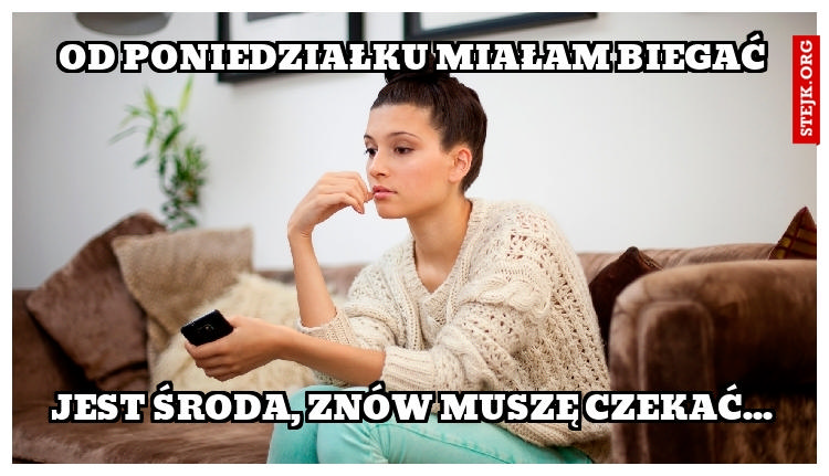 OD PONIEDZIAŁKU MIAŁAM BIEGAĆ
