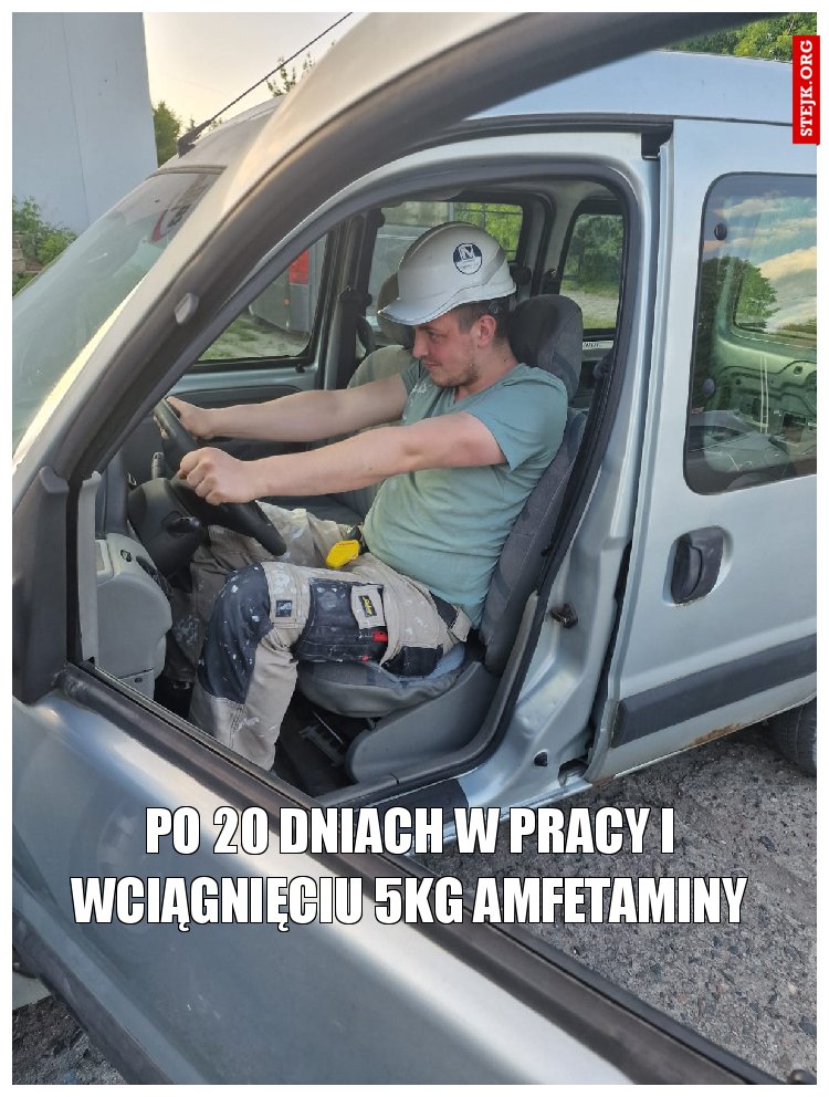 Po 20 dniach w pracy i wciągnięciu 5kg Amfetaminy