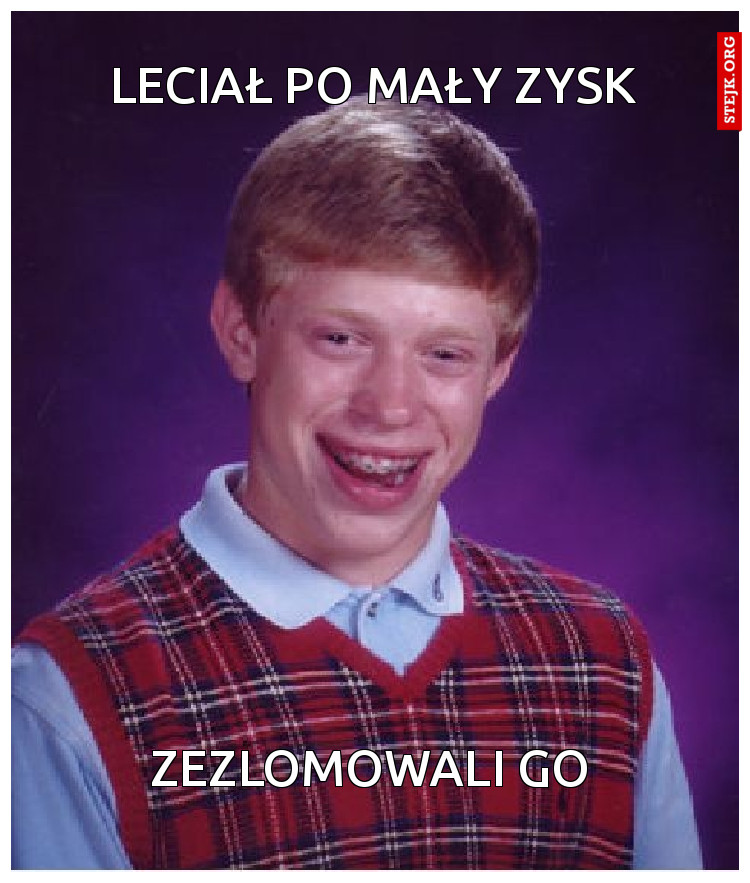 Leciał po mały zysk