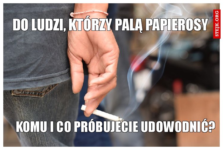 do ludzi, którzy palą papierosy