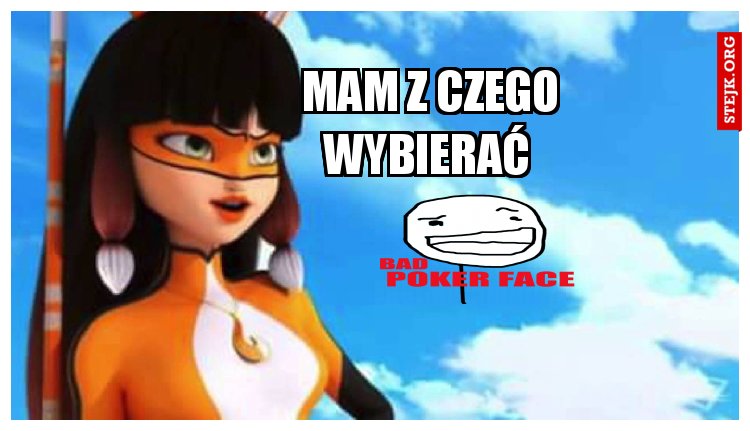 Mam z czego wybierać 