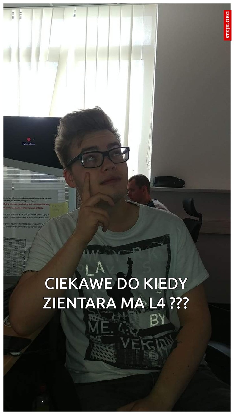 Ciekawe do kiedy Zientara ma L4 ???