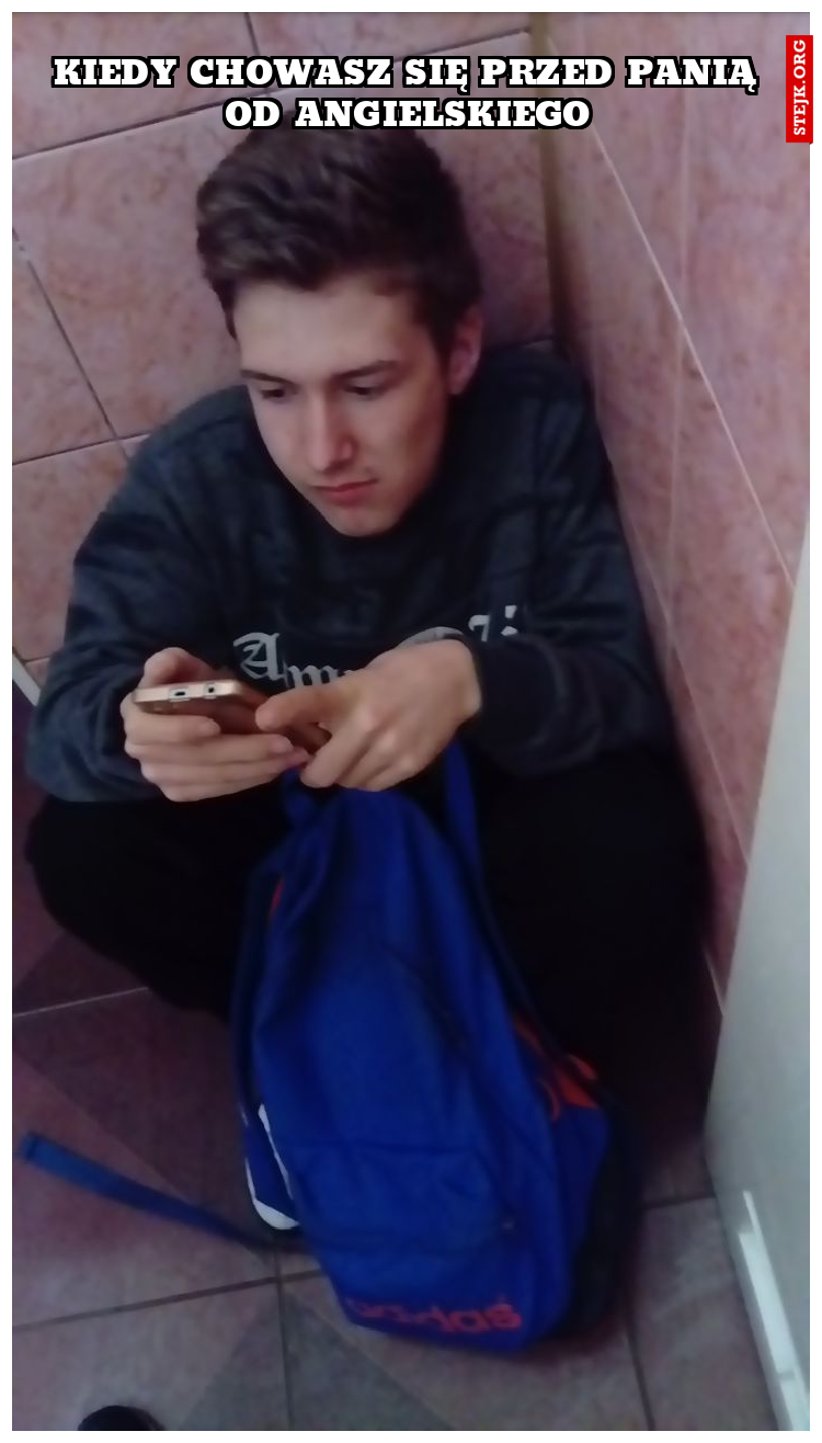 Kiedy chowasz się przed panią od angielskiego