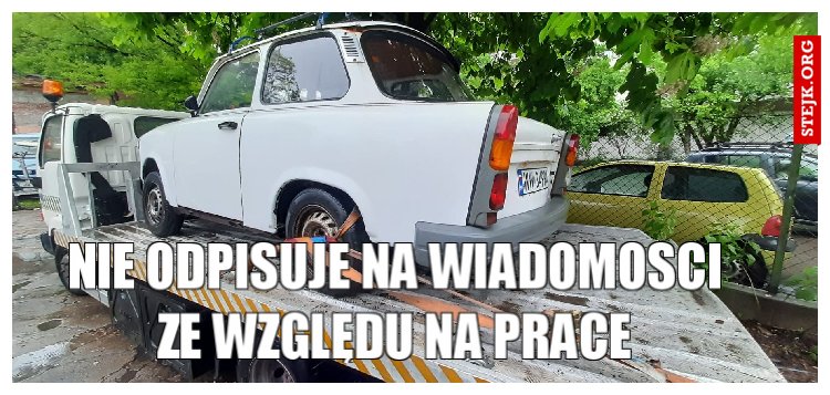 Nie odpisuje na wiadomości ze względu na prace