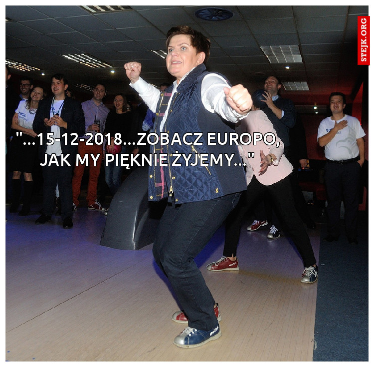 "...15-12-2018...ZOBACZ EUROPO, JAK MY PIĘKNIE ŻYJEMY..."