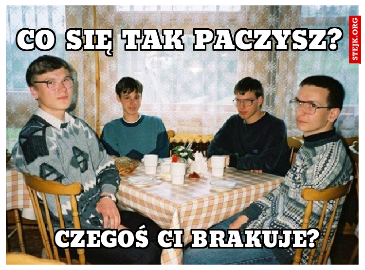 Co się tak paczysz?