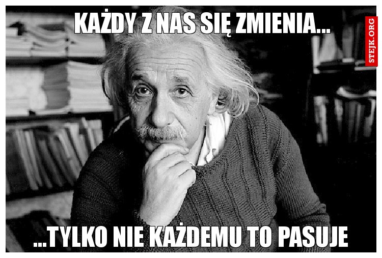 Każdy z nas się zmienia...