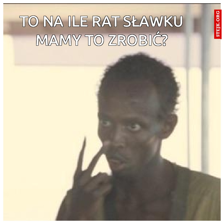 To na ile rat Sławku mamy to zrobić?