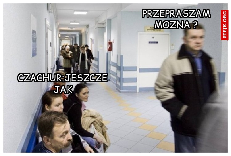 pRZEPRASZAM MOZNA ?