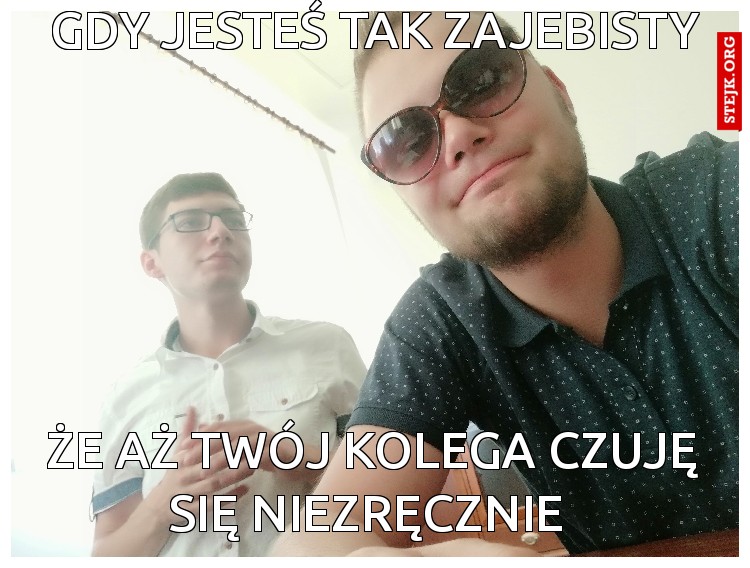 GDY JESTEŚ TAK ZAJEBISTY
